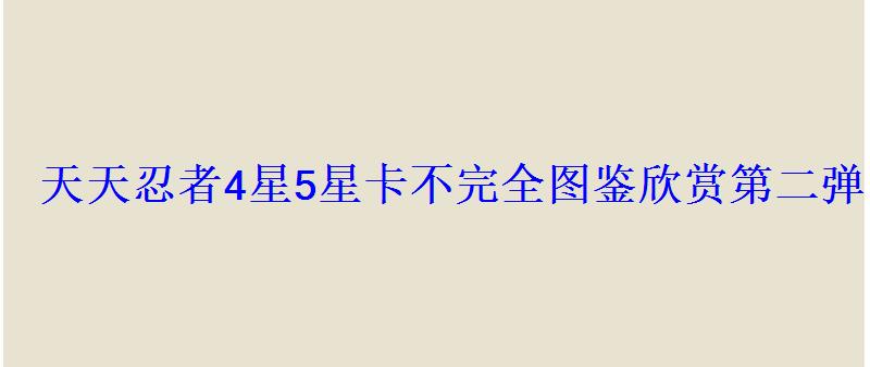天天忍者4星5星卡不完全图鉴欣赏第二弹 天天忍者4星5星卡不完全图鉴欣赏第二弹