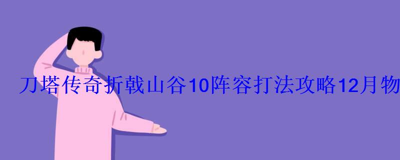刀塔传奇折戟山谷10阵容打法攻略12月物免10新阵容 刀塔传奇折戟山谷10阵容打法攻略12月物免10新阵容