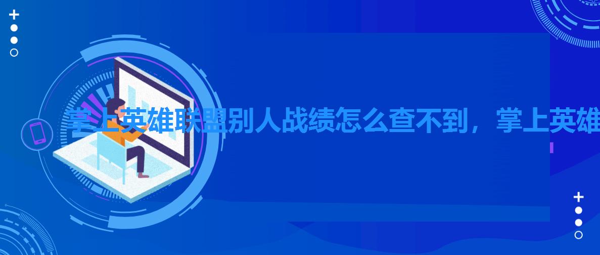 掌上英雄联盟别人战绩怎么查不到,掌上英雄联盟在哪里查别人战绩 掌上英雄联盟别人战绩怎么查不到,掌上英雄联盟在哪里查别人战绩