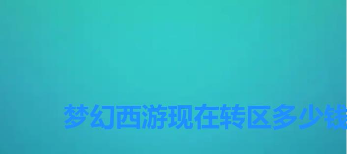 梦幻西游现在转区多少钱,梦幻西游手游怎么转区 梦幻西游现在转区多少钱,梦幻西游手游怎么转区