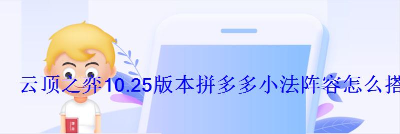 云顶之弈10.25版本拼多多小法阵容怎么搭配新版本最强阵容 云顶之弈10.25版本拼多多小法阵容怎么搭配新版本最强阵容