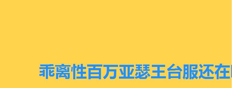 乖离性百万亚瑟王台服还在吗,乖离百万亚瑟王卡牌 乖离性百万亚瑟王台服还在吗,乖离百万亚瑟王卡牌