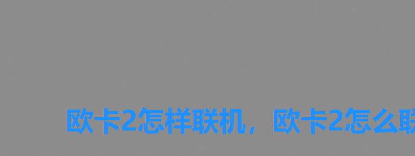 欧卡2怎样联机,欧卡2怎么联机一起玩 欧卡2怎样联机,欧卡2怎么联机一起玩