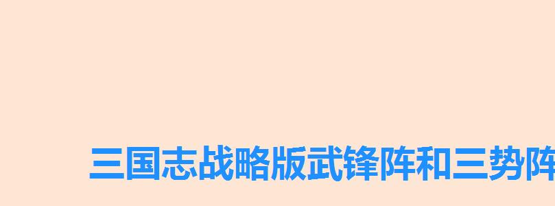 三国志战略版武锋阵和三势阵能一起用吗，三国志武锋阵