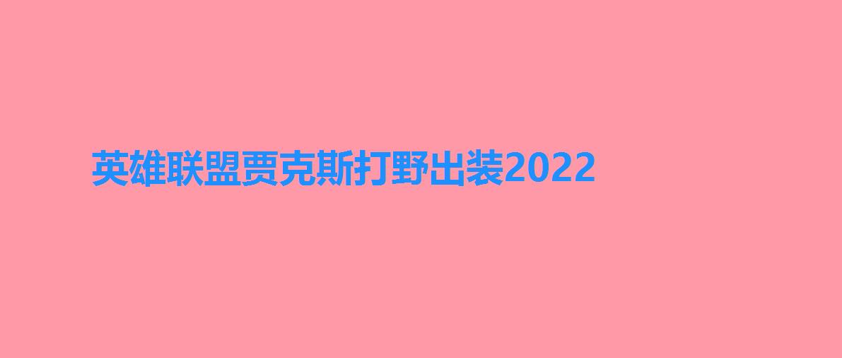 英雄联盟贾克斯打野出装2022 英雄联盟贾克斯打野出装2022