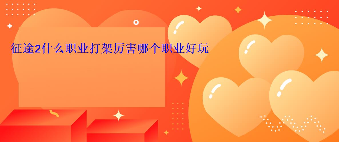 征途2什么职业打架厉害哪个职业好玩 征途2什么职业打架厉害哪个职业好玩