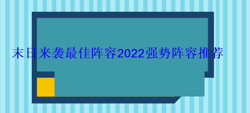 末日来袭最佳阵容2022强势阵容推荐 末日来袭最佳阵容2022强势阵容推荐