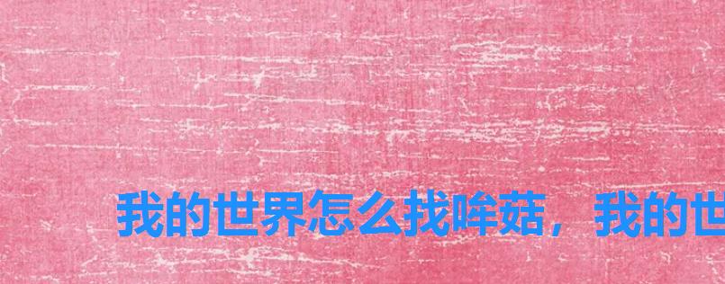 我的世界怎么找哞菇,我的世界蘑菇生物群系怎么找 我的世界怎么找哞菇,我的世界蘑菇生物群系怎么找