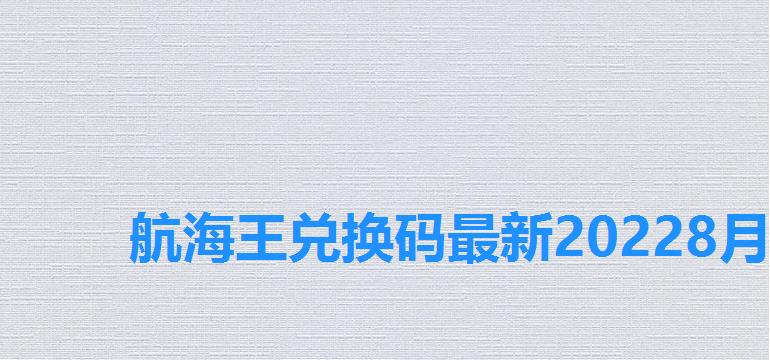 航海王兑换码最新20228月，海盗来了兑换码最新2022
