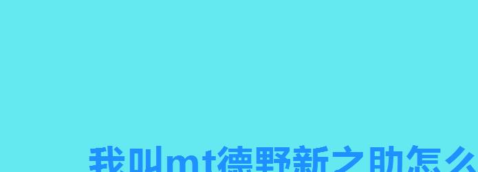 我叫mt德野新之助怎么样,我叫mt野德新之助有用吗 我叫mt德野新之助怎么样,我叫mt野德新之助有用吗