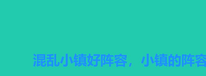 混乱小镇好阵容,小镇的阵容 混乱小镇好阵容,小镇的阵容