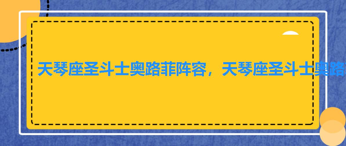 天琴座圣斗士奥路菲阵容,天琴座圣斗士奥路菲手游 天琴座圣斗士奥路菲阵容,天琴座圣斗士奥路菲手游