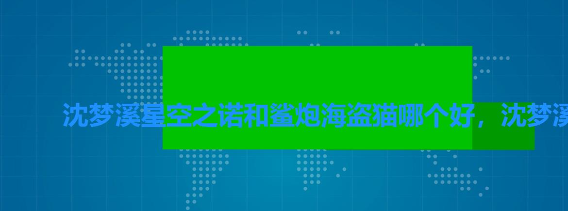 沈梦溪星空之诺和鲨炮海盗猫哪个好，沈梦溪皮肤鲨炮海盗猫图片