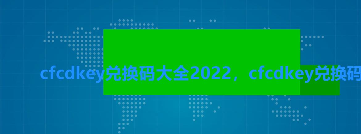 cfcdkey兑换码大全2022,cfcdkey兑换码大全2022 cfcdkey兑换码大全2022,cfcdkey兑换码大全2022