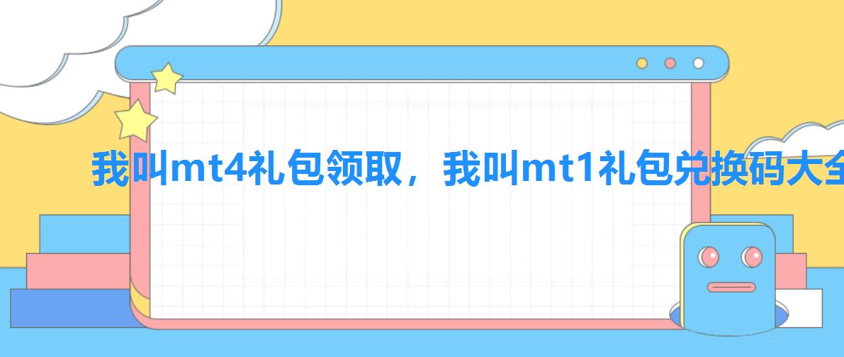 我叫mt4礼包领取,我叫mt1礼包兑换码大全 我叫mt4礼包领取,我叫mt1礼包兑换码大全