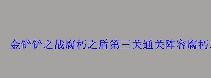 金铲铲之战腐朽之盾第三关通关阵容腐朽之盾阵容搭配 金铲铲之战腐朽之盾第三关通关阵容腐朽之盾阵容搭配