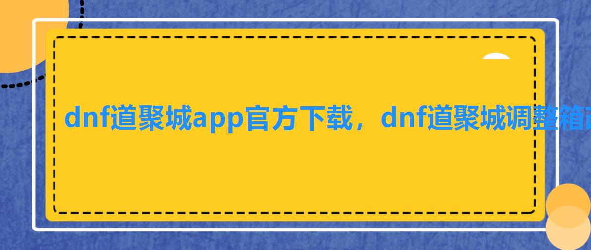 dnf道聚城app官方下载,dnf道聚城调整箱改版 dnf道聚城app官方下载,dnf道聚城调整箱改版