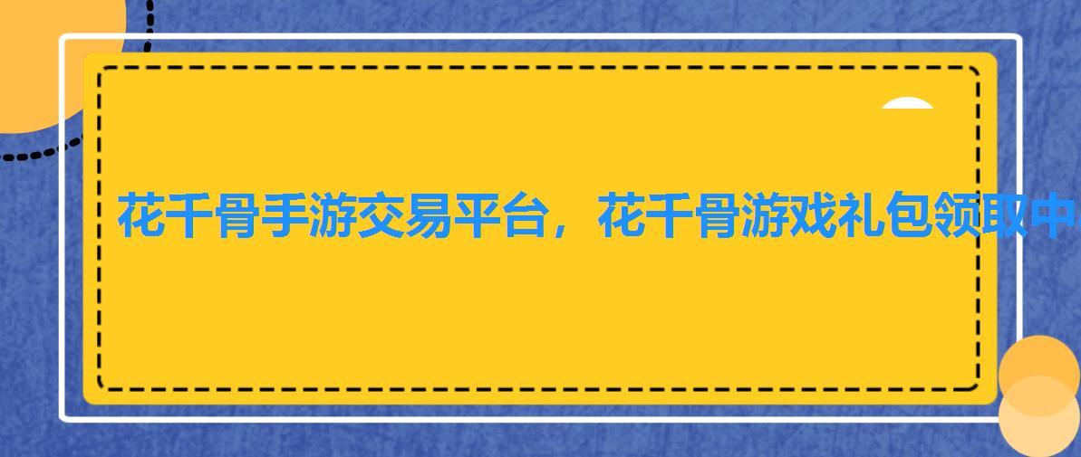 花千骨手游交易平台,花千骨游戏礼包领取中心 花千骨手游交易平台,花千骨游戏礼包领取中心