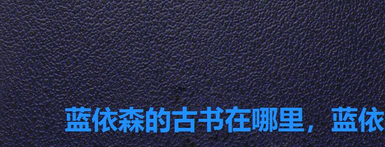 蓝依森的古书在哪里,蓝依森的古书位置 蓝依森的古书在哪里,蓝依森的古书位置
