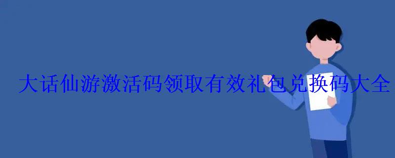 大话仙游激活码领取有效礼包兑换码大全 大话仙游激活码领取有效礼包兑换码大全