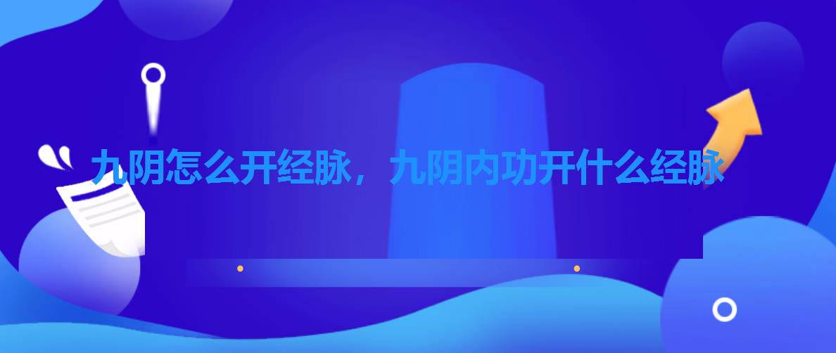 九阴怎么开经脉,九阴内功开什么经脉 九阴怎么开经脉,九阴内功开什么经脉
