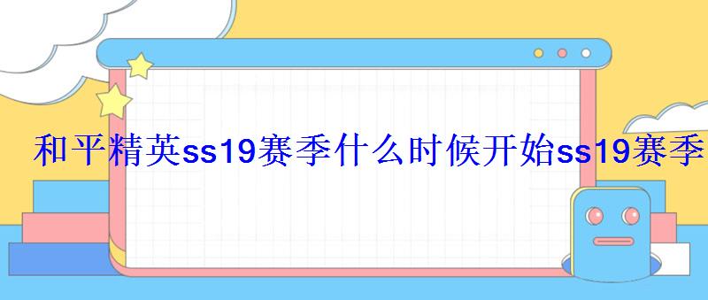 和平精英ss19赛季什么时候开始ss19赛季更新时间 和平精英ss19赛季什么时候开始ss19赛季更新时间