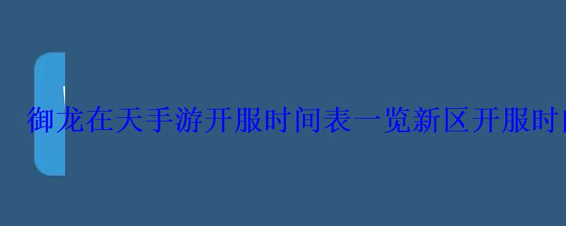 御龙在天手游开服时间表一览新区开服时间实时更新表 御龙在天手游开服时间表一览新区开服时间实时更新表