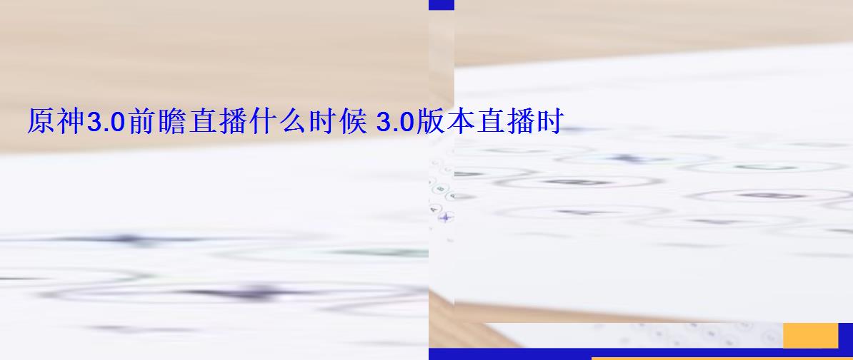 原神3.0前瞻直播什么时候 3.0版本直播时间表 原神3.0前瞻直播什么时候 3.0版本直播时间表