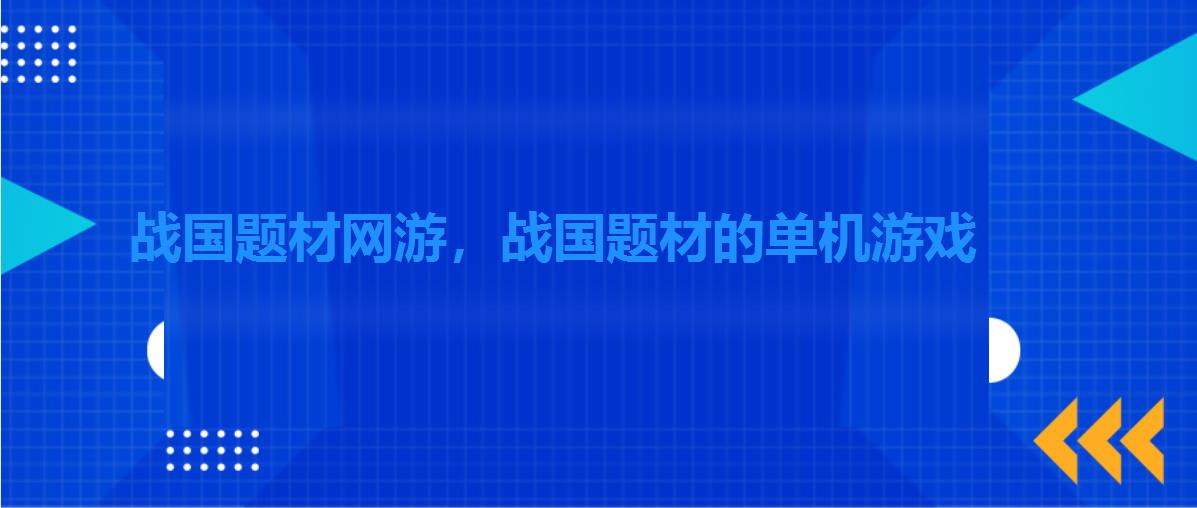 战国题材网游,战国题材的单机游戏 战国题材网游,战国题材的单机游戏
