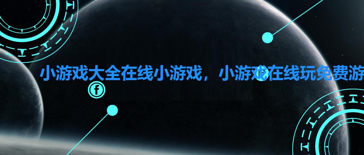 小游戏大全在线小游戏,小游戏在线玩免费游戏大全 小游戏大全在线小游戏,小游戏在线玩免费游戏大全