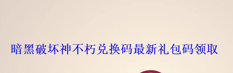 暗黑破坏神不朽兑换码最新礼包码领取