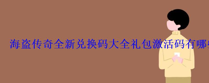 海盗传奇全新兑换码大全礼包激活码有哪些 海盗传奇全新兑换码大全礼包激活码有哪些