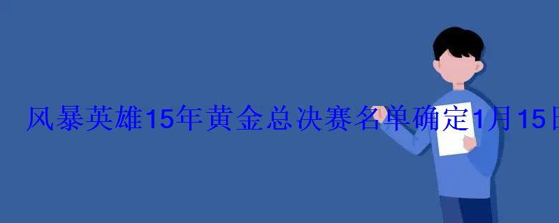 风暴英雄15年黄金总决赛名单确定1月15日号角响起