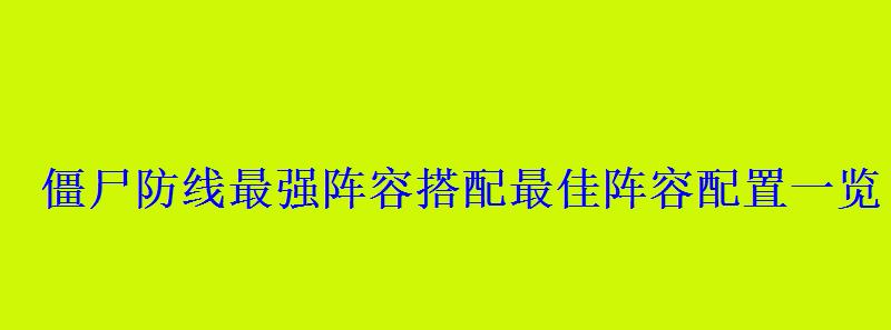 僵尸防线最强阵容搭配最佳阵容配置一览 僵尸防线最强阵容搭配最佳阵容配置一览