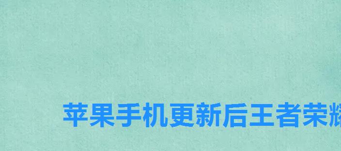 苹果手机更新后王者荣耀闪退,王者荣耀更新完ios闪退严重 苹果手机更新后王者荣耀闪退,王者荣耀更新完ios闪退严重