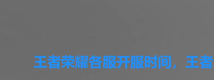 王者荣耀各服开服时间,王者荣耀新区开服时间在哪里可以看 王者荣耀各服开服时间,王者荣耀新区开服时间在哪里可以看