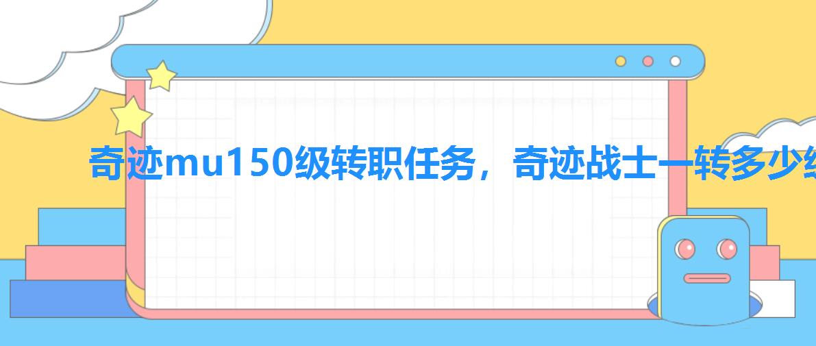 奇迹mu150级转职任务，奇迹战士一转多少级