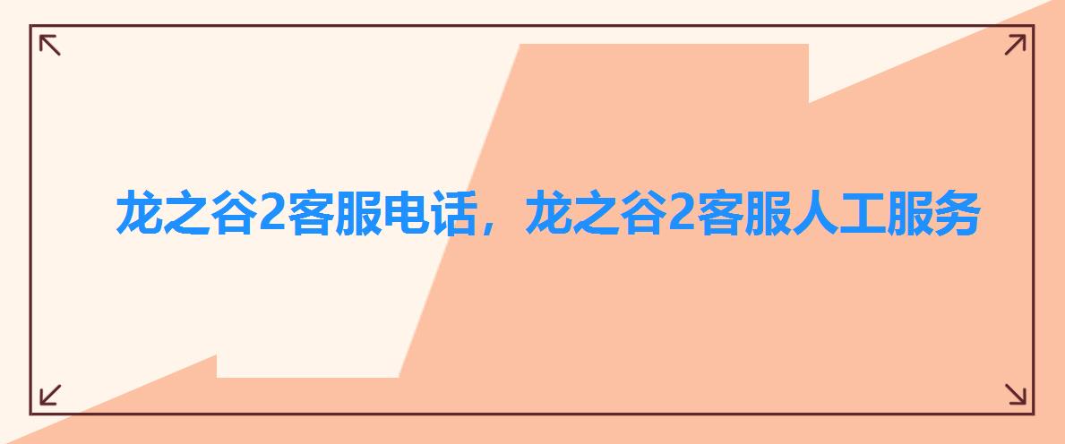 龙之谷2客服电话,龙之谷2客服人工服务 龙之谷2客服电话,龙之谷2客服人工服务