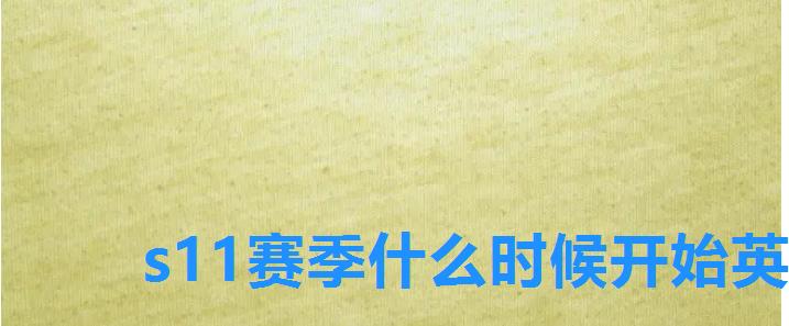 s11赛季什么时候开始英雄联盟，王者荣耀s11赛季是什么时候结束的