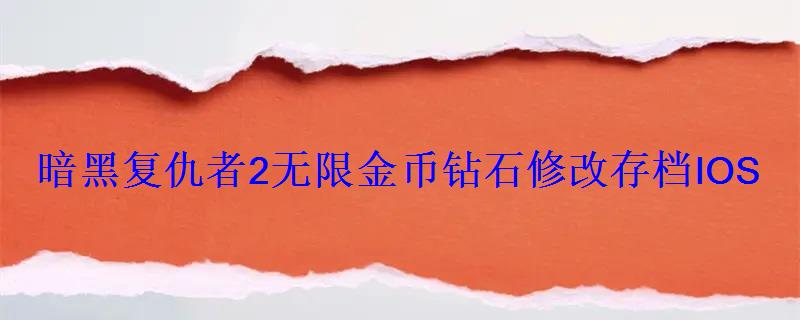 暗黑复仇者2金币钻石修改存档IOS 暗黑复仇者2金币钻石修改存档IOS