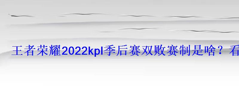 王者荣耀2022kpl季后赛双败赛制是啥?看完你就明白了 王者荣耀2022kpl季后赛双败赛制是啥?看完你就明白了