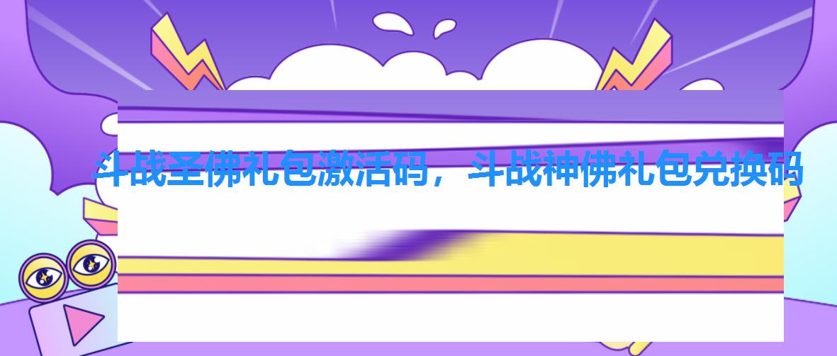斗战圣佛礼包激活码,斗战神佛礼包兑换码 斗战圣佛礼包激活码,斗战神佛礼包兑换码