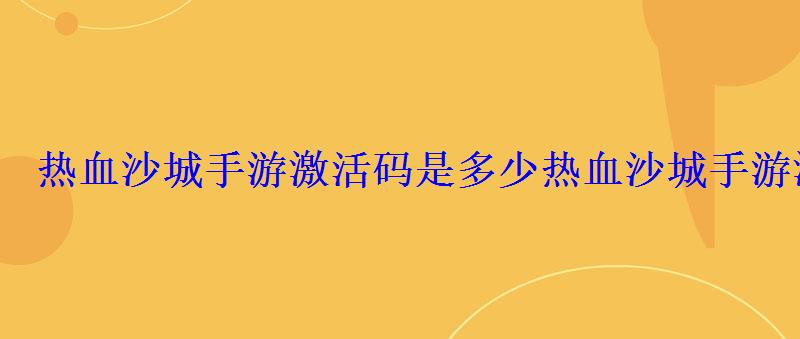 热血沙城手游激活码是多少热血沙城手游激活码怎么 热血沙城手游激活码是多少热血沙城手游激活码怎么