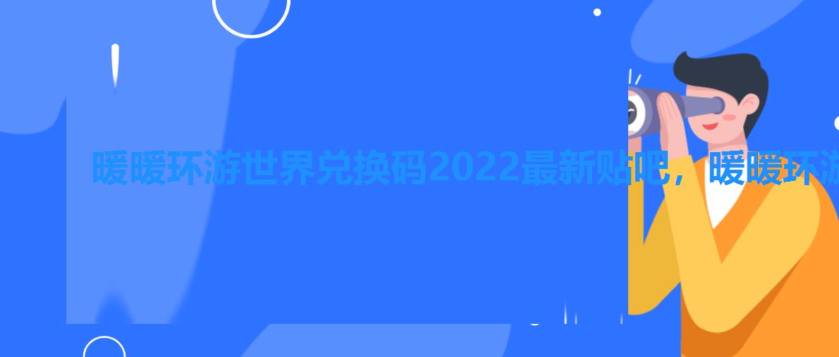 暖暖环游世界兑换码2022最新贴吧,暖暖环游世界兑换码最新2022 暖暖环游世界兑换码2022最新贴吧,暖暖环游世界兑换码最新2022