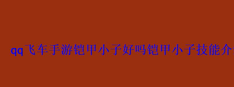 qq飞车手游铠甲小子好吗铠甲小子技能介绍 qq飞车手游铠甲小子好吗铠甲小子技能介绍