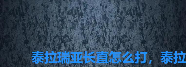 泰拉瑞亚长直怎么打,泰拉瑞亚灾厄神长直怎么召唤 泰拉瑞亚长直怎么打,泰拉瑞亚灾厄神长直怎么召唤