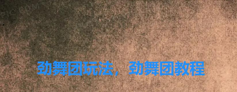 劲舞团玩法,劲舞团教程 劲舞团玩法,劲舞团教程