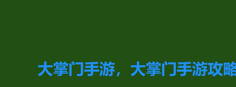 大掌门手游,大掌门手游攻略 大掌门手游,大掌门手游攻略