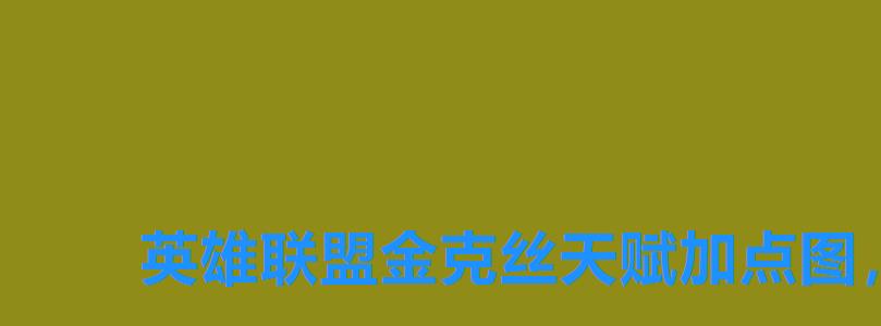 英雄联盟金克丝天赋加点图,lol金克丝带什么天赋 英雄联盟金克丝天赋加点图,lol金克丝带什么天赋
