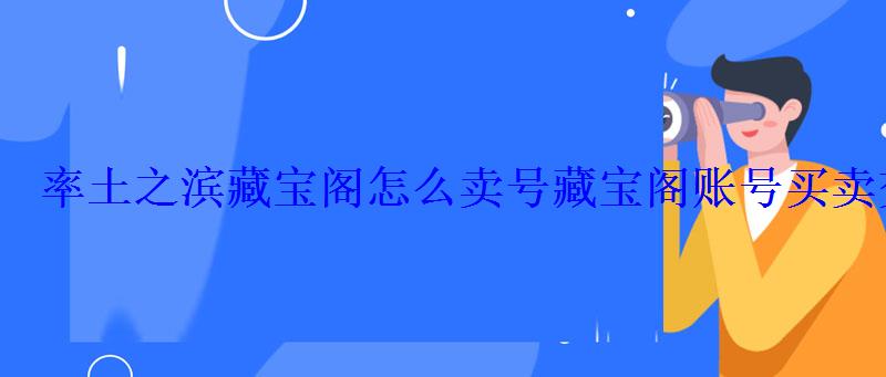 率土之滨藏宝阁怎么卖号藏宝阁账号买卖交易步骤 率土之滨藏宝阁怎么卖号藏宝阁账号买卖交易步骤